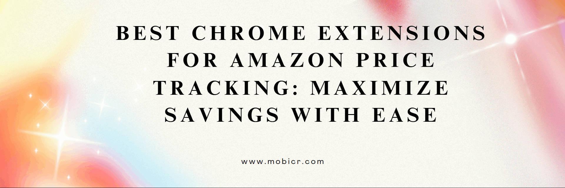 Best Chrome Extensions for Amazon Price Tracking: Maximize Savings with Ease