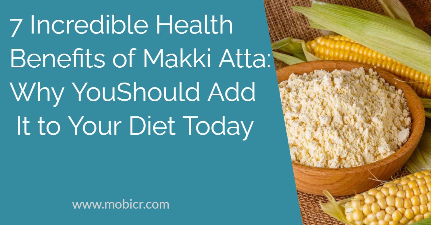 7 Incredible Health Benefits of Makki Atta: Why You Should Add It to Your Diet Today