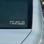 Tell Your Cat I Said Pspsps Car Vinyl Decal Window Bumper Sticker 6x2 White